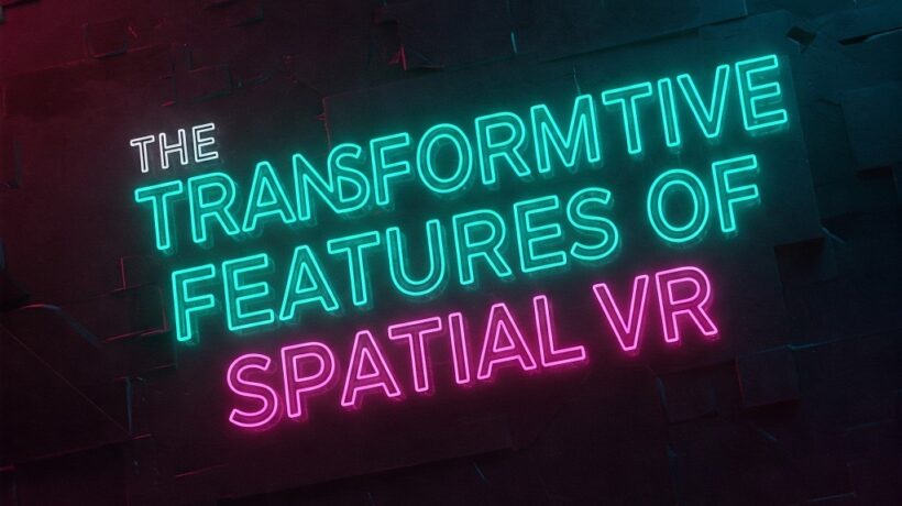 The Transformative Features of Spatial VR